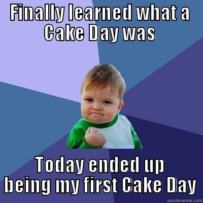 FINALLY LEARNED WHAT A CAKE DAY WAS TODAY ENDED UP BEING MY FIRST CAKE DAY Success Kid