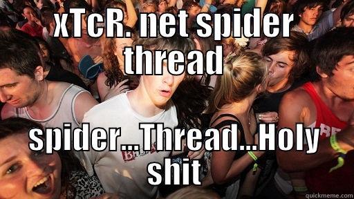 XTCR. NET SPIDER THREAD SPIDER...THREAD...HOLY SHIT Sudden Clarity Clarence