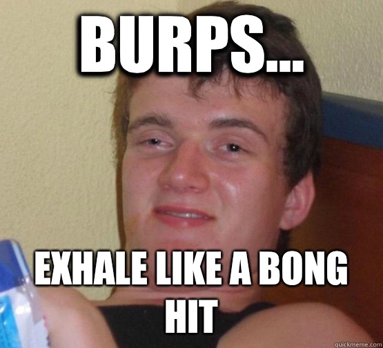 Burps... Exhale like a bong hit - Burps... Exhale like a bong hit  Misc