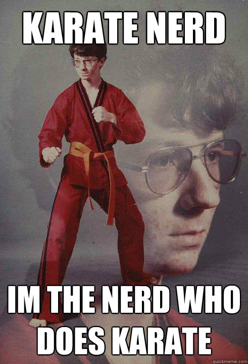 karate nerd im the nerd who does karate  Karate Kyle