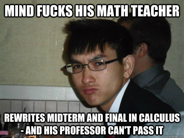 Mind fucks his Math Teacher rewrites midterm and final in Calculus - and his professor can't pass it   Rebellious Asian