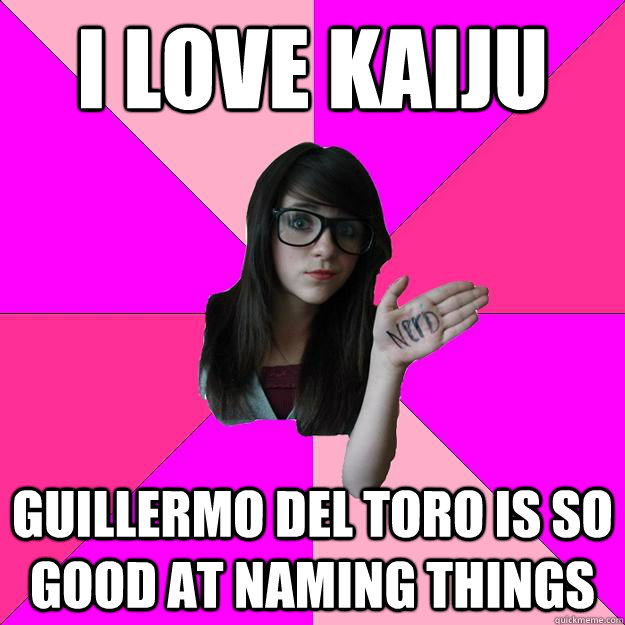 I Love Kaiju Guillermo Del Toro Is So Good At Naming Things Idiot