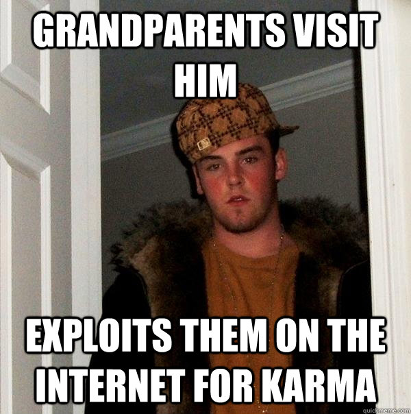 Grandparents visit him Exploits them on the internet for karma - Grandparents visit him Exploits them on the internet for karma  Scumbag Steve