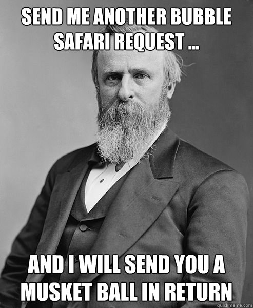 Send me another Bubble Safari request ... and I will send you a musket ball in return - Send me another Bubble Safari request ... and I will send you a musket ball in return  hip rutherford b hayes