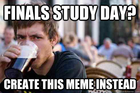 Finals study day?  create this meme instead  Lazy College Senior