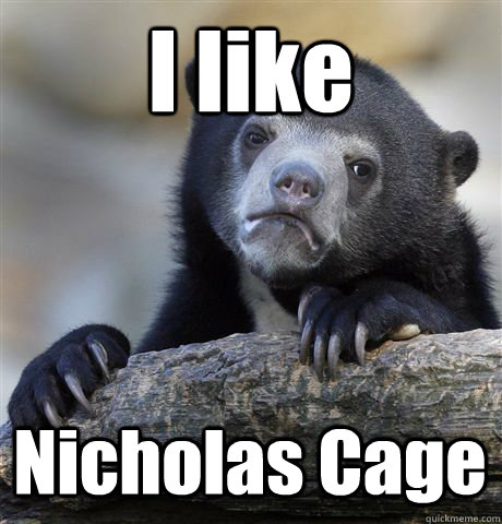 I like Nicholas Cage  Confession Bear