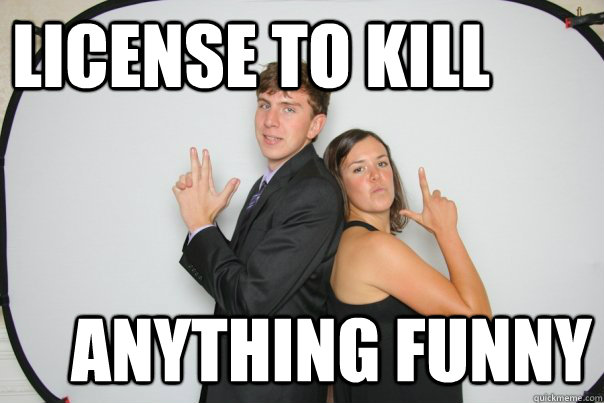 License to Kill anything funny - License to Kill anything funny  Misc