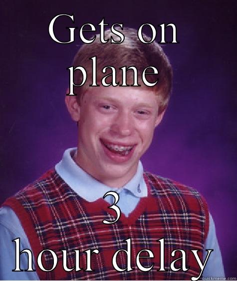 GETS ON PLANE 3 HOUR DELAY Bad Luck Brian