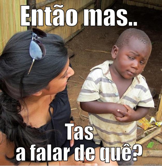 ENTÃO MAS.. TAS A FALAR DE QUÊ? Skeptical Third World Kid