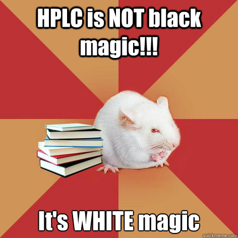 HPLC is NOT black magic!!! It's WHITE magic - HPLC is NOT black magic!!! It's WHITE magic  Science Major Mouse