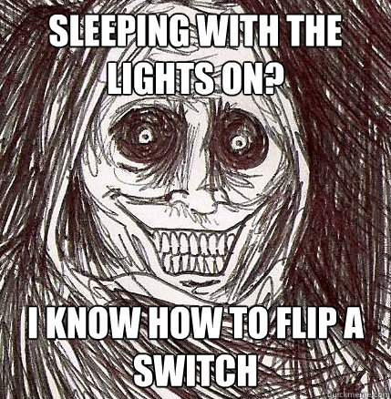 Sleeping with the lights on? I know how to flip a switch - Sleeping with the lights on? I know how to flip a switch  Horrifying Houseguest