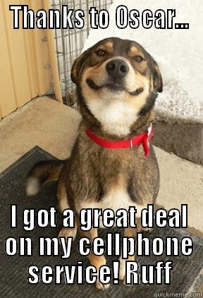 THANKS TO OSCAR... I GOT A GREAT DEAL ON MY CELLPHONE SERVICE! RUFF Good Dog Greg