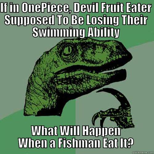 IF IN ONEPIECE, DEVIL FRUIT EATER SUPPOSED TO BE LOSING THEIR SWIMMING ABILITY WHAT WILL HAPPEN WHEN A FISHMAN EAT IT? Philosoraptor