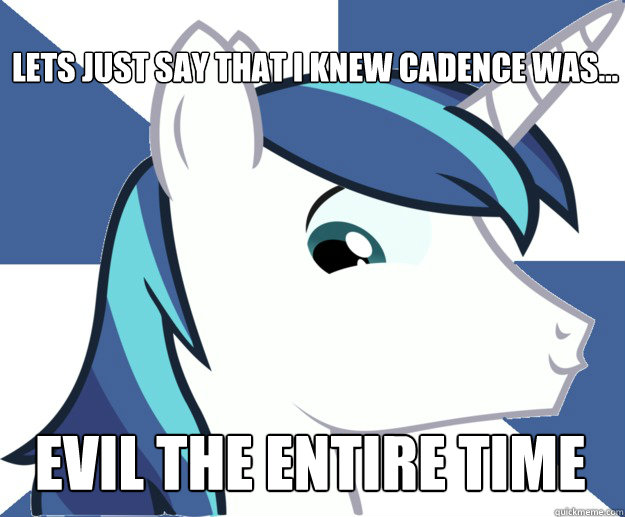 Lets Just Say that I knew Cadence was... Evil the entire time  shining armor in a nutshell