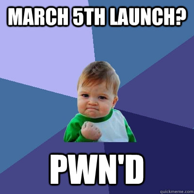 March 5th Launch? Pwn'd  Success Kid