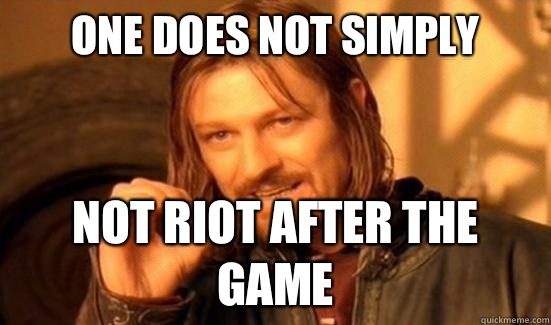 One Does Not Simply Not riot after the game  Boromir