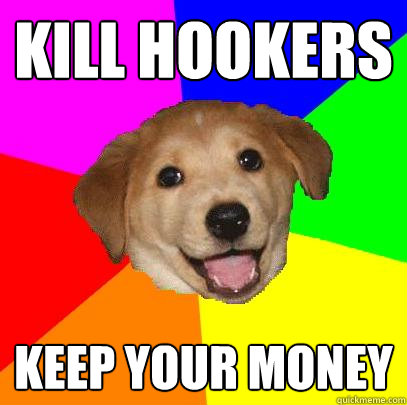 Kill hookers Keep your money  Advice Dog