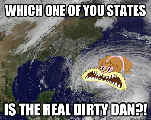 Which one of you states is the real dirty dan?!  