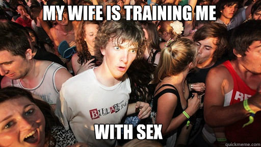 My wife is training me with sex  Sudden Clarity Clarence