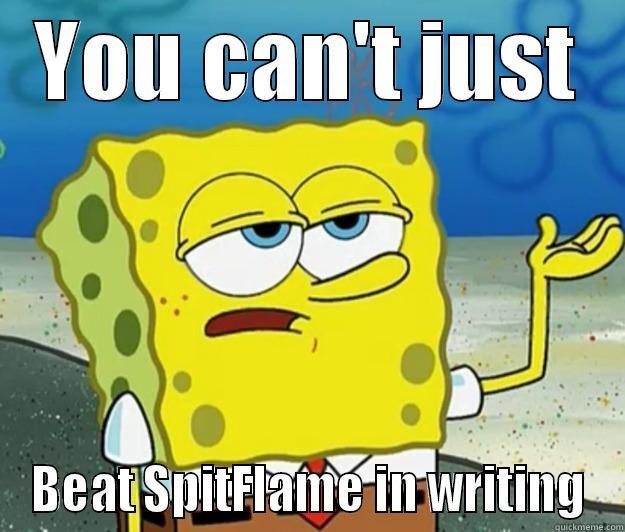 YOU CAN'T JUST BEAT SPITFLAME IN WRITING Tough Spongebob