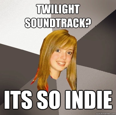 TWILIGHT SOUNDTRACK? Its so indie  Musically Oblivious 8th Grader