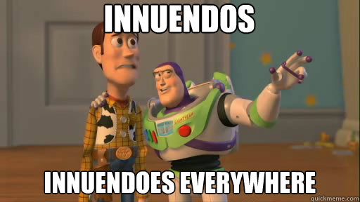 Innuendos Innuendoes everywhere - Innuendos Innuendoes everywhere  Everywhere