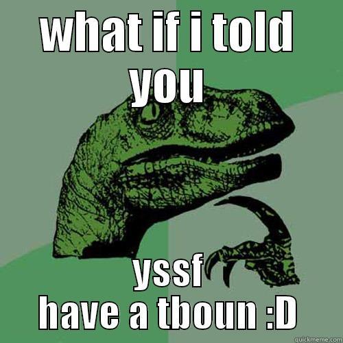 Hcv :v - WHAT IF I TOLD YOU YSSF HAVE A TBOUN :D Philosoraptor