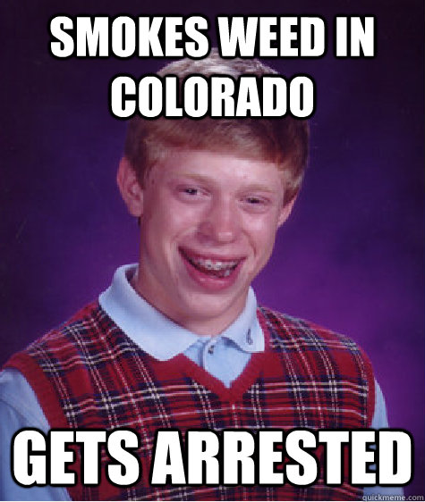 Smokes Weed In Colorado Gets Arrested   Bad Luck Brian