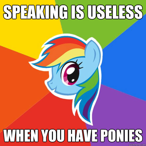 speaking is useless when you have ponies  Rainbow Dash