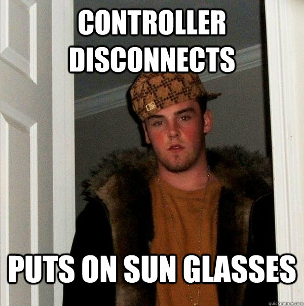 Controller Disconnects Puts on sun glasses - Controller Disconnects Puts on sun glasses  Scumbag Steve