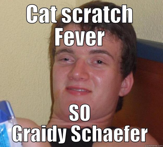 CAT SCRATCH FEVER SO GRAIDY SCHAEFER 10 Guy