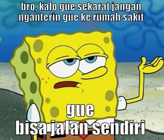 holy shit!! - BRO, KALO GUE SEKARAT JANGAN NGANTERIN GUE KE RUMAH SAKIT GUE BISA JALAN SENDIRI Tough Spongebob