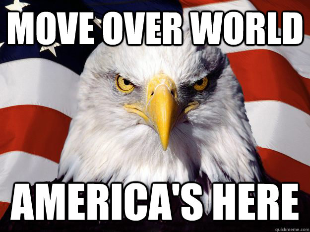 Move over world America's here  One-up America