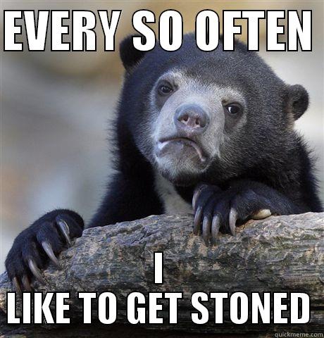 EVERY SO OFTEN  I LIKE TO GET STONED Confession Bear