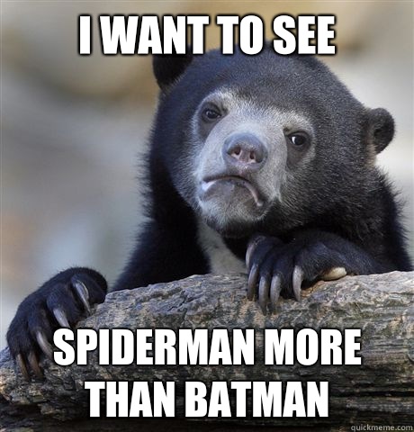 I want to see spiderman more than batman - I want to see spiderman more than batman  Confession Bear