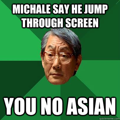 michale say he jump through screen you no asian  High Expectations Asian Father