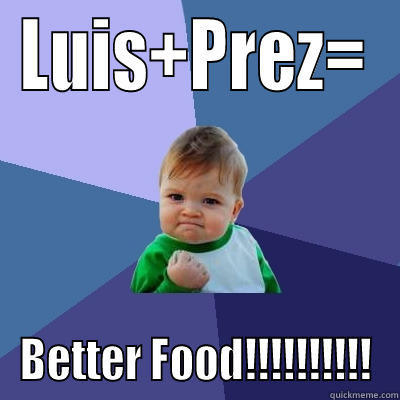 LUIS+PREZ= BETTER FOOD!!!!!!!!!! Success Kid