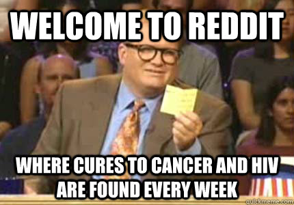 Welcome to Reddit Where cures to cancer and HIV are found every week  Whose Line