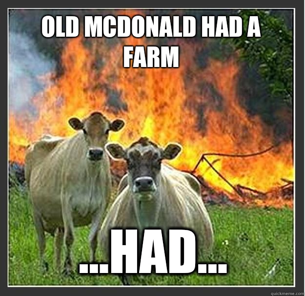 Old mcdonald had a farm ...HAD...  - Old mcdonald had a farm ...HAD...   Evil cows