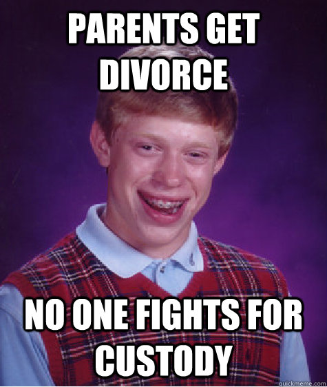 Parents get divorce No one fights for custody   Bad Luck Brian