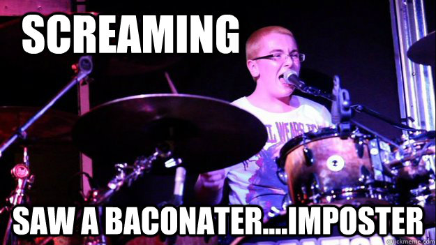 Screaming Saw a Baconater....Imposter - Screaming Saw a Baconater....Imposter  baconater