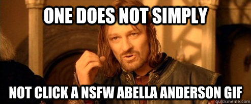 One does not simply not click a NSFW Abella Anderson gif  One Does Not Simply