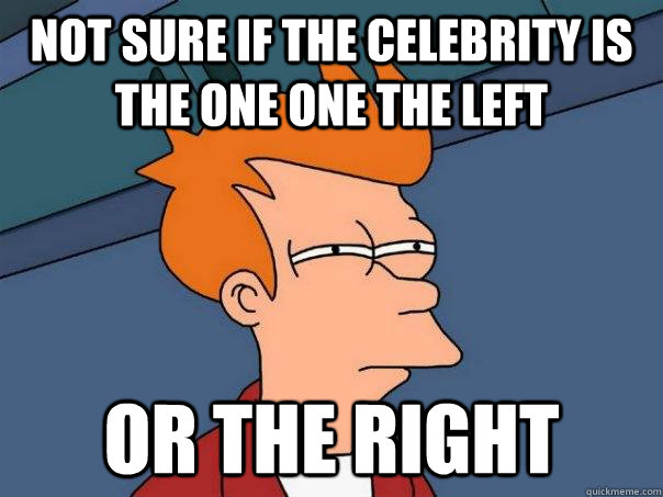 Not sure if the celebrity is the one one the left or the right  Futurama Fry