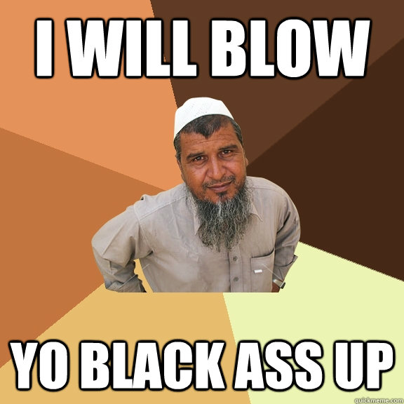 i will blow  yo black ass up - i will blow  yo black ass up  Ordinary Muslim Man