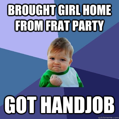 brought girl home from frat party got handjob  Success Kid