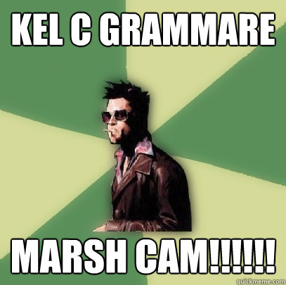 kel c grammare marsh cam!!!!!!  Helpful Tyler Durden