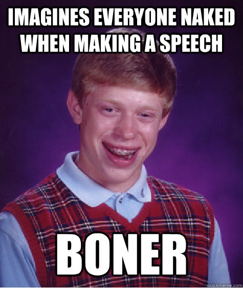 Imagines everyone naked when making a speech Boner  Bad Luck Brian