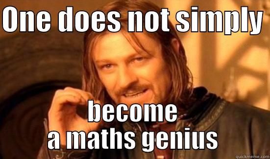 ONE DOES NOT SIMPLY  BECOME A MATHS GENIUS Boromir