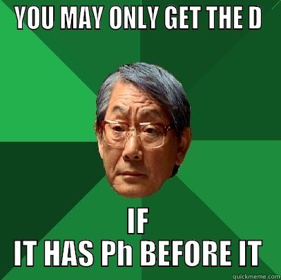 YOU MAY ONLY GET THE D IF IT HAS PH BEFORE IT High Expectations Asian Father