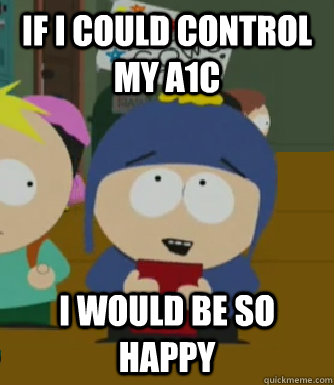 If i could control my a1c I would be so happy - If i could control my a1c I would be so happy  Craig - I would be so happy